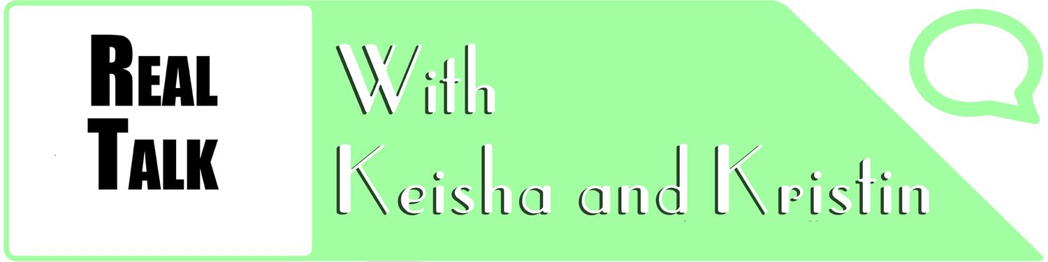 Real Talk with Keisha & Kristin