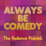 Always Be Comedy: The Audience Podcast