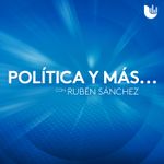 Política y más... con Rubén Sánchez