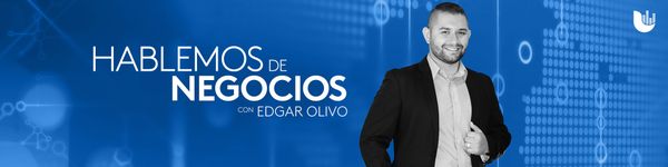 Hablemos de negocios con Edgar Olivo
