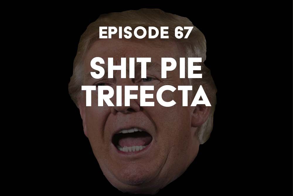 S1 Ep67: Shit Pie Trifecta