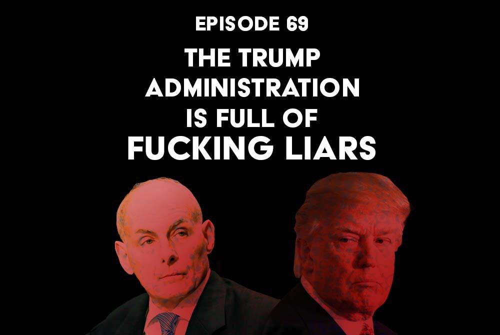 S1 Ep69: The Trump Administration is Full of Fucking Liars