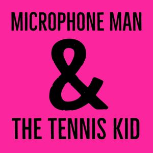 Microphone Man & the Tennis Kid
