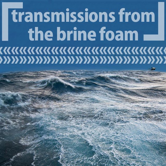 13: 「Transmissions from the Brine Foam」