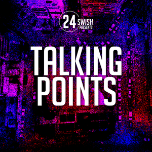 Talking Points by 24 Swish
