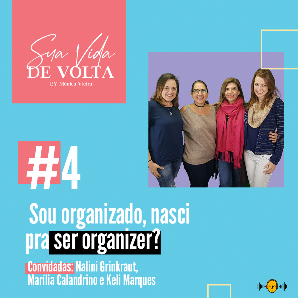 4: Sou organizado, nasci pra ser organizer? (com Nalini Grinkraut, Marília Calandrino e Keli Marques)