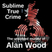 Sublime True Crime - Ep 1 - Alan Wood