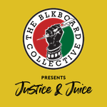 The BLKboard Collective Presents: Justice & Juice