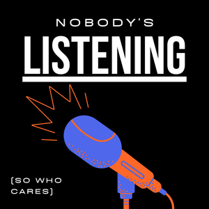 Nobody's Listening (So Who Cares)