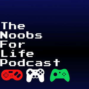 The Noobs For Life Podcast