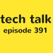 tech talk 391
