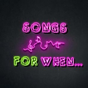 Songs For When...
