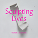 Sculpting Lives