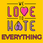 We Love to Hate Everything
