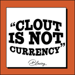 CLOUT IS NOT CURRENCY
