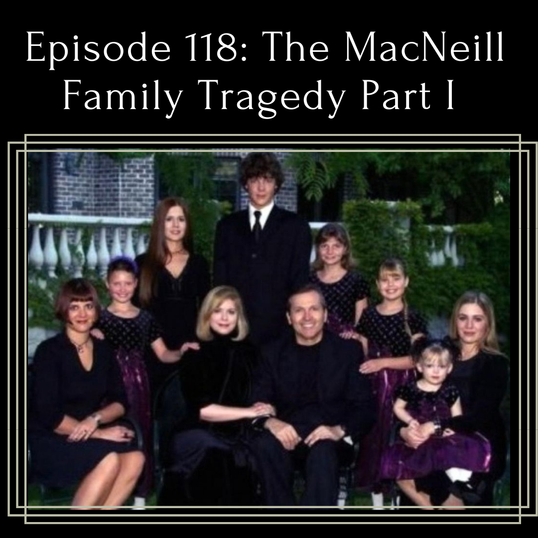 Episode 118: The MacNeill Family Tragedy Part I