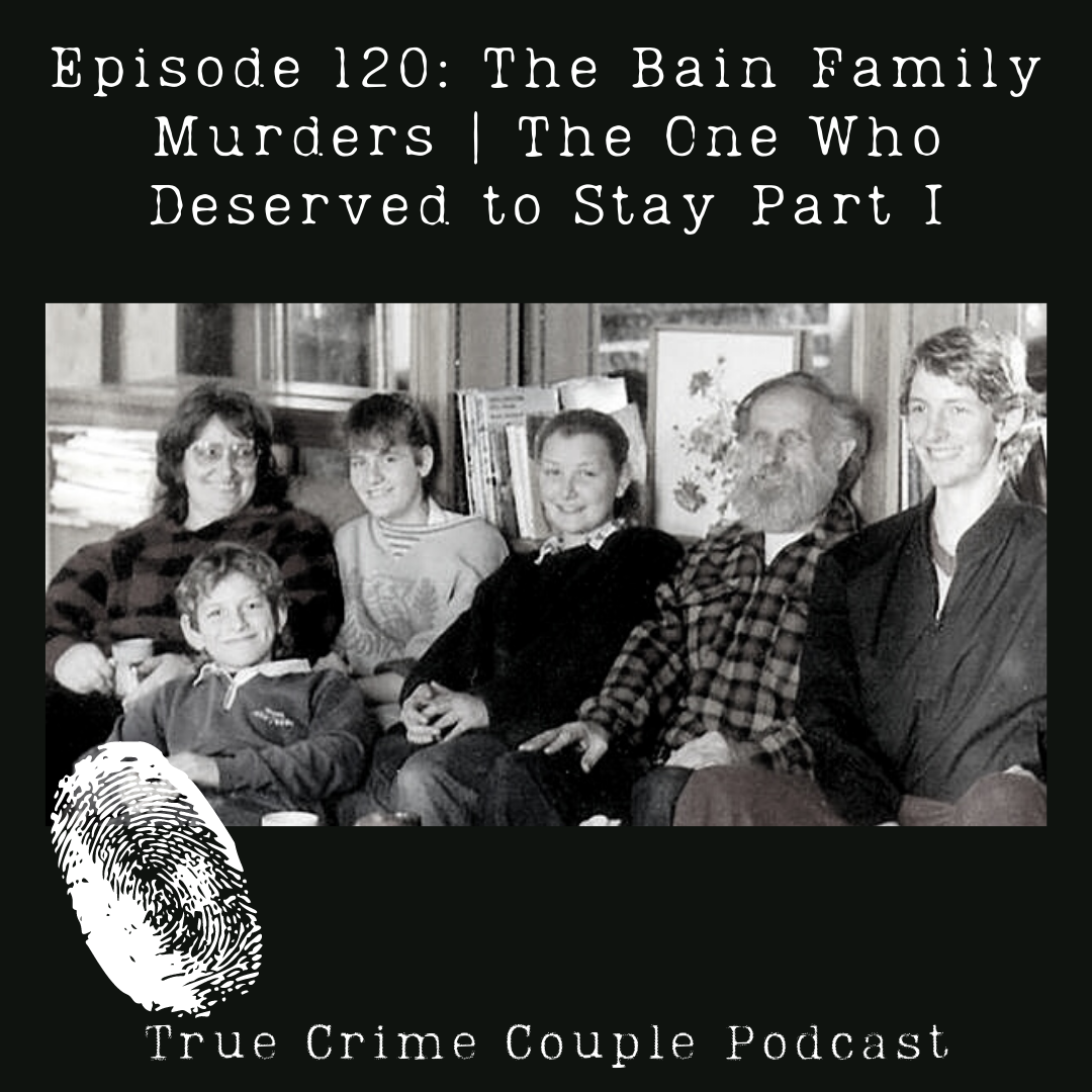 Episode 120: The Bain Family Murders | The One Who Deserved to Stay Part I