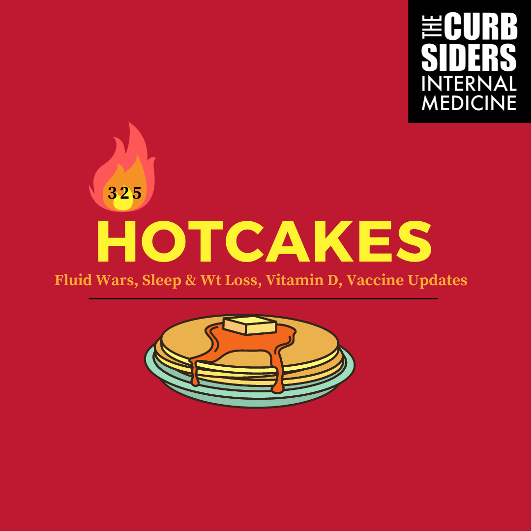 #325 Hotcakes: Fluid Wars revisited, Sleep & Weight Loss, Vitamin D, Pneumonia and HBV Vaccine Updates