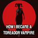 AB How I Became A Toreador Vampire