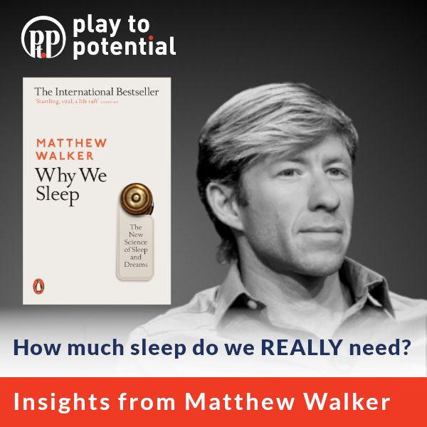 onaangenaam Mis verbrand Play to Potential Podcast / 55.04 Matthew Walker - How much sleep do we  REALLY need?