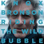 Knox Bronson ~ Riding The Wild Bubble