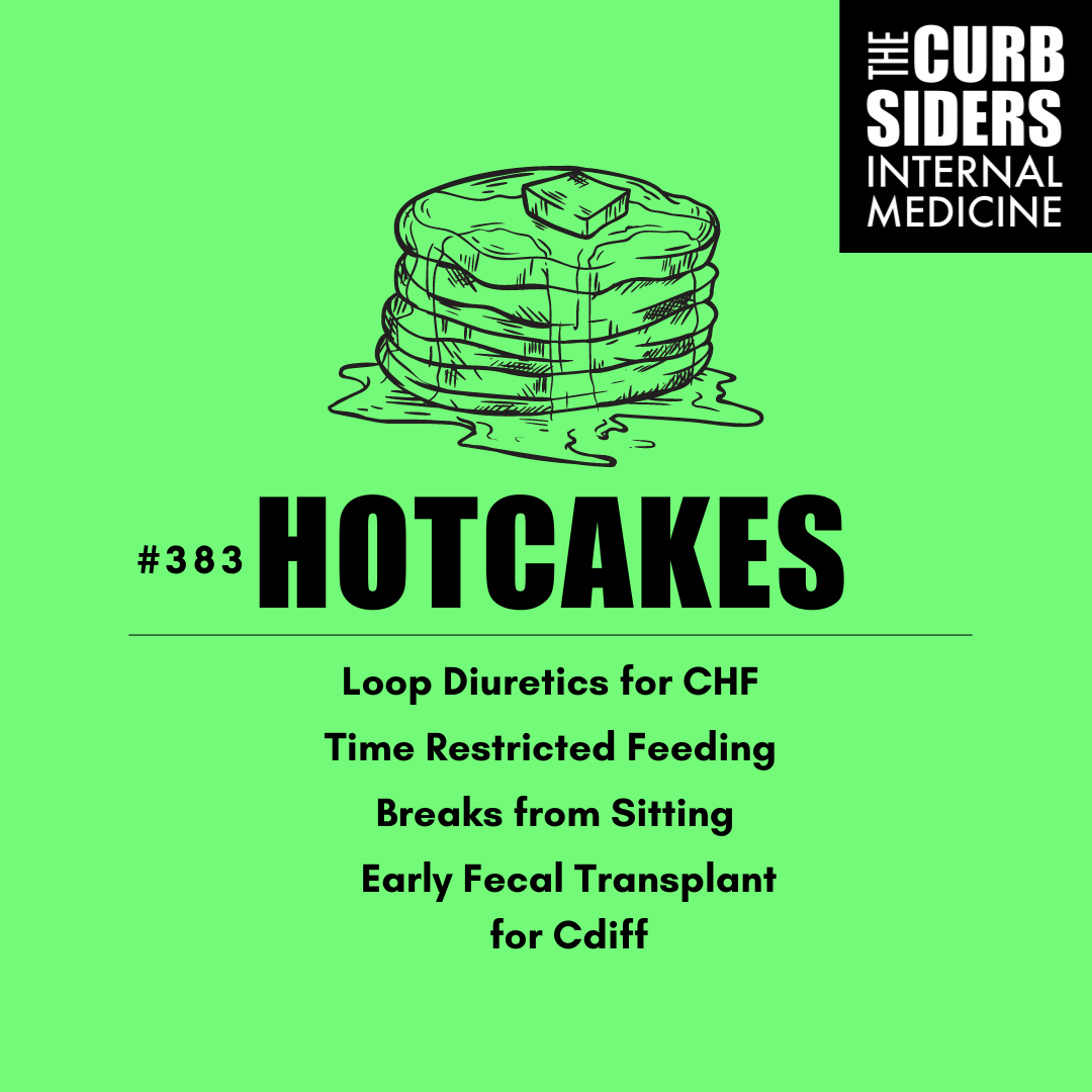 #383 Hotcakes: Loop Diuretics for CHF, Time Restricted Eating, Breaks from Sitting, Early FMT for C. diff
